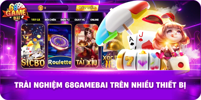 Trải nghiệm 68gamebai trên nhiều thiết bị